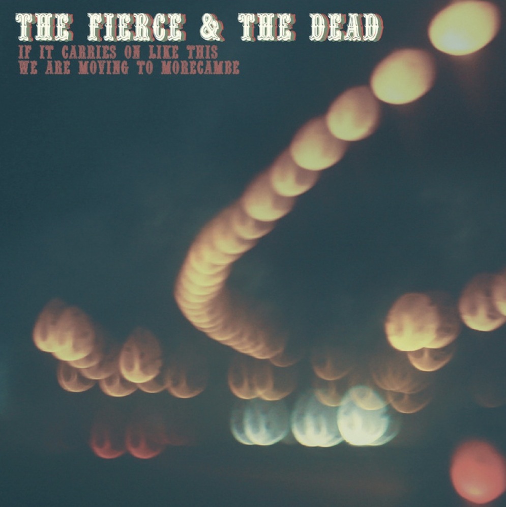 The Fierce And The Dead – If It Carries On Like This We Are Moving To Morecambe&nbsp;(post-rock)