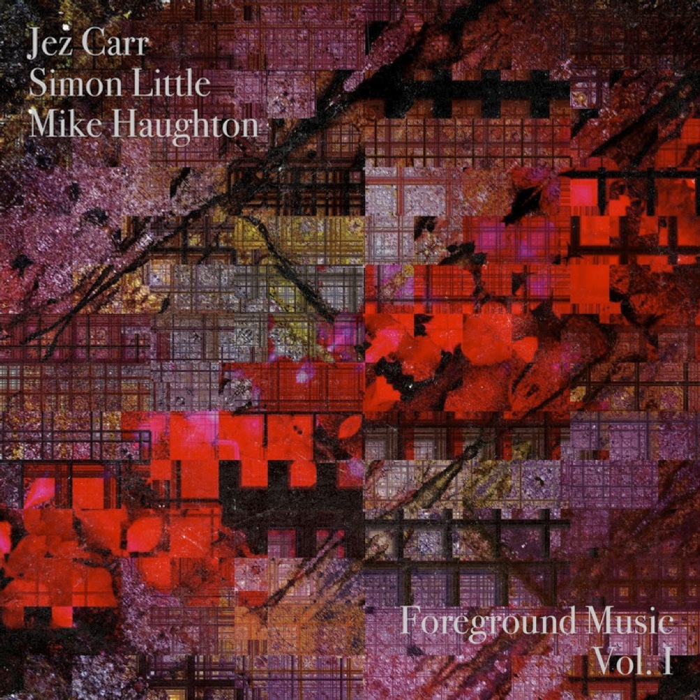 Jez Carr, Simon Little & Mike Haughton – Foreground Music, Vol. I (jazz)