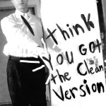 I Think You Got The Clean Version